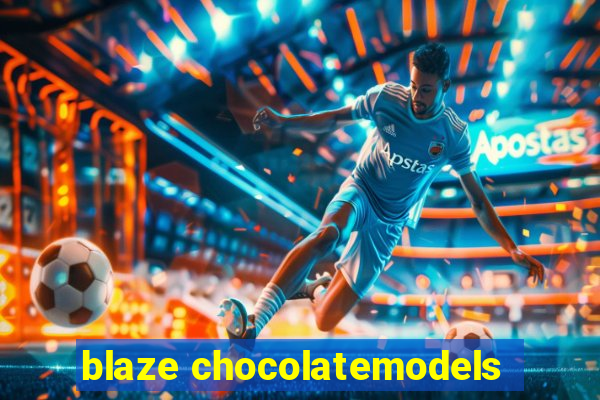 blaze chocolatemodels